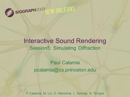 Interactive Sound Rendering Session5: Simulating Diffraction Paul Calamia P. Calamia, M. Lin, D. Manocha, L. Savioja, N. Tsingos.