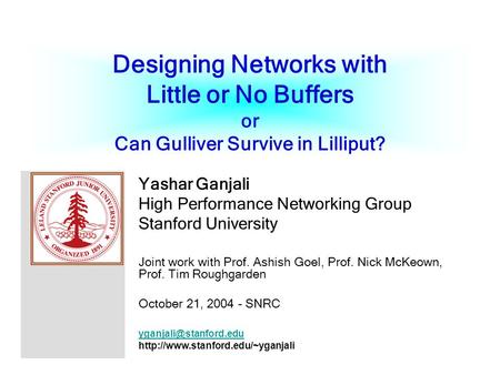 Designing Networks with Little or No Buffers or Can Gulliver Survive in Lilliput? Yashar Ganjali High Performance Networking Group Stanford University.