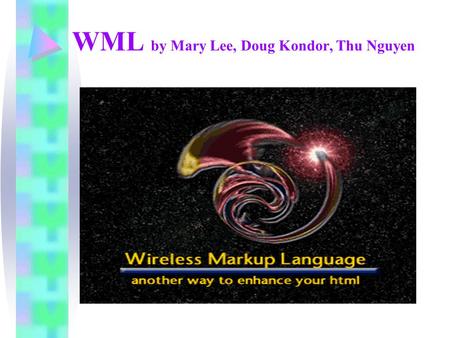 WML by Mary Lee, Doug Kondor, Thu Nguyen. C499 PresentationML 2 Agenda MARY LEE Introduction History Security Issue THU NGUYEN Design Syntax DOUG KONDOR.