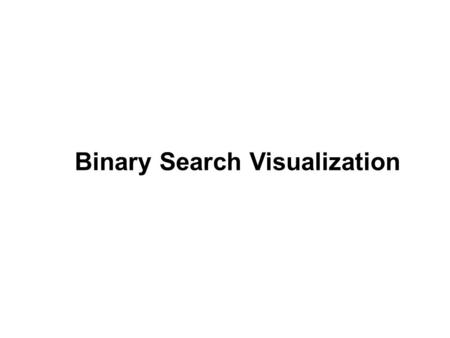 Binary Search Visualization. 0 1 2 3 4 5 6 7 8 9 10 11 12 13 14 15 16 17 18 19 20 21 40 41 45 46 48 50 2 5 9 14 17 23 24 3353 57 62 66 71 72 76 80 i j.
