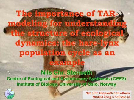 Howell Tong conference The importance of TAR- modeling for understanding the structure of ecological dynamics: the hare-lynx population cycle as an example.