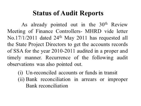 Status of Audit Reports As already pointed out in the 30 th Review Meeting of Finance Controllers- MHRD vide letter No.17/1/2011 dated 24 th May 2011 has.