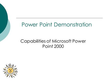 Power Point Demonstration Capabilities of Microsoft Power Point 2000.
