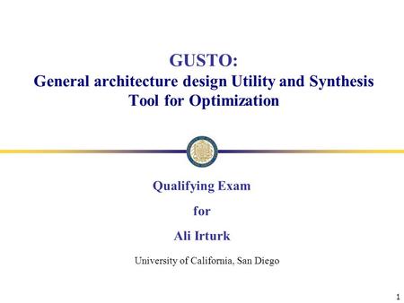 GUSTO: General architecture design Utility and Synthesis Tool for Optimization Qualifying Exam for Ali Irturk University of California, San Diego 1.