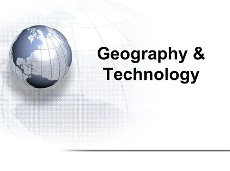 Geography & Technology. 1.Geographic Information Systems 2.Global Positioning System 3.Aerial Photographs 4.Satellite Imagery.