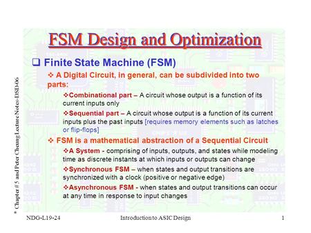 NDG-L19-24Introduction to ASIC Design1 FSM Design and Optimization * Chapter # 5 and Peter Cheung Lecture Notes-DSD-06  Finite State Machine (FSM)  A.