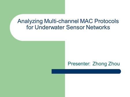 Analyzing Multi-channel MAC Protocols for Underwater Sensor Networks Presenter: Zhong Zhou.