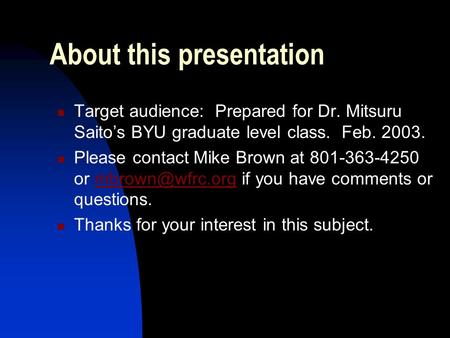 About this presentation Target audience: Prepared for Dr. Mitsuru Saito’s BYU graduate level class. Feb. 2003. Please contact Mike Brown at 801-363-4250.