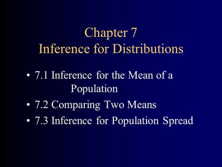 Chapter 7 Inference for Distributions 7.1 Inference for the Mean of a Population 7.2 Comparing Two Means 7.3 Inference for Population Spread.