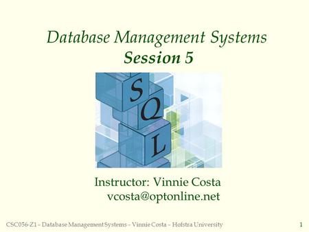CSC056-Z1 – Database Management Systems – Vinnie Costa – Hofstra University1 Database Management Systems Session 5 Instructor: Vinnie Costa
