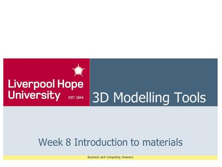 Business and Computing Deanery 3D Modelling Tools Week 8 Introduction to materials.