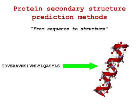 Protein secondary structure prediction methods TDVEAAVNSLVNLYLQASYLS “From sequence to structure”