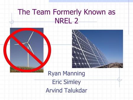 The Team Formerly Known as NREL 2 Ryan Manning Eric Simley Arvind Talukdar.