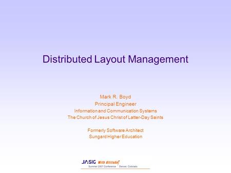 Distributed Layout Management Mark R. Boyd Principal Engineer Information and Communication Systems The Church of Jesus Christ of Latter-Day Saints Formerly.