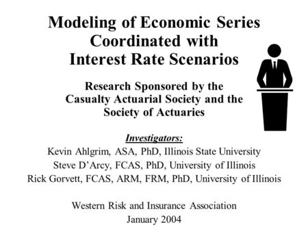 Modeling of Economic Series Coordinated with Interest Rate Scenarios Research Sponsored by the Casualty Actuarial Society and the Society of Actuaries.