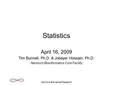 Nemours Biomedical Research Statistics April 16, 2009 Tim Bunnell, Ph.D. & Jobayer Hossain, Ph.D. Nemours Bioinformatics Core Facility.