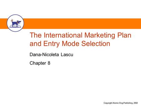 Copyright Atomic Dog Publishing, 2002 The International Marketing Plan and Entry Mode Selection Dana-Nicoleta Lascu Chapter 8.