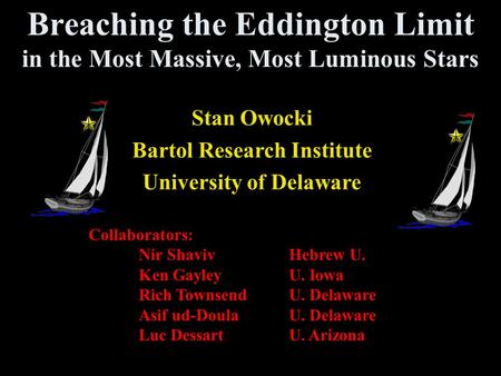 Breaching the Eddington Limit in the Most Massive, Most Luminous Stars Stan Owocki Bartol Research Institute University of Delaware Collaborators: Nir.