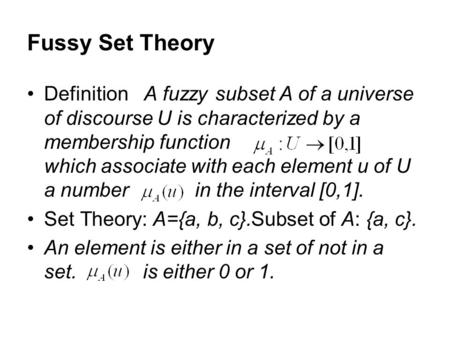 Fussy Set Theory Definition A fuzzy subset A of a universe of discourse U is characterized by a membership function which associate with each element u.