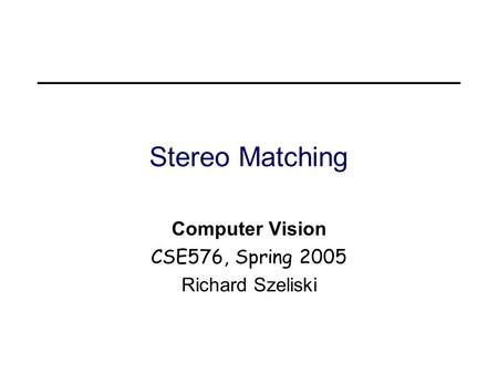 Computer Vision CSE576, Spring 2005 Richard Szeliski