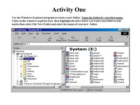 Activity One Use the Windows Explorer program to create a new folder. Name the folder by your first name. Click on the windows explorer icon then highlight.