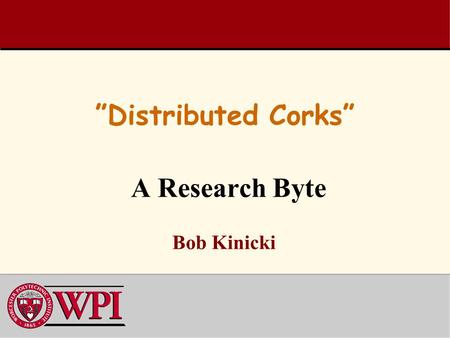 ”Distributed Corks” A Research Byte Bob Kinicki. Research Byte October 22, 2004 2 Peer-to-Peer Web Server 12 1 11 8 4 7 2 6 9 10 14 5 13 15 3 Host B Host.