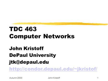 Autumn 2000John Kristoff1 TDC 463 Computer Networks John Kristoff DePaul University