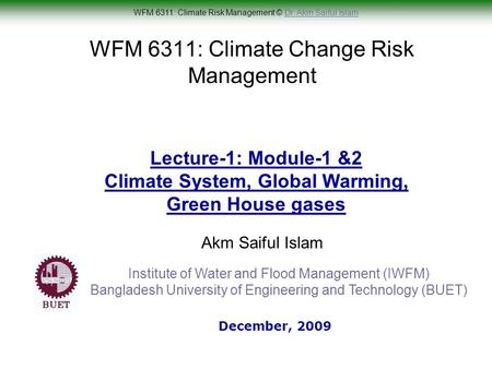 WFM 6311: Climate Risk Management © Dr. Akm Saiful IslamDr. Akm Saiful Islam WFM 6311: Climate Change Risk Management Akm Saiful Islam Lecture-1: Module-1.