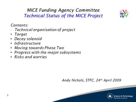 1 MICE Funding Agency Committee Technical Status of the MICE Project Contents: Technical organisation of project Target Decay solenoid Infrastructure Moving.