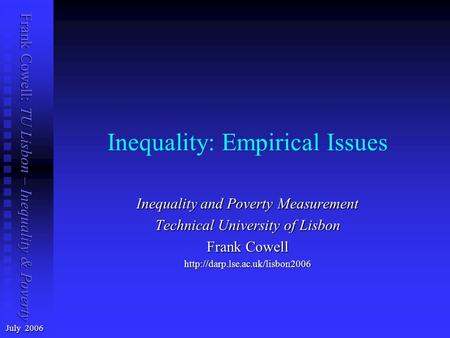 Frank Cowell: TU Lisbon – Inequality & Poverty Inequality: Empirical Issues July 2006 Inequality and Poverty Measurement Technical University of Lisbon.