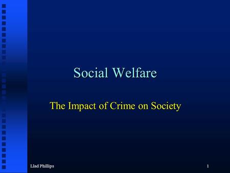 Llad Phillips1 Social Welfare The Impact of Crime on Society.
