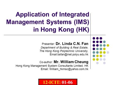 Application of Integrated Management Systems (IMS) in Hong Kong (HK) Presenter: Dr. Linda C.N. Fan Department of Building & Real Estate, The Hong Kong.