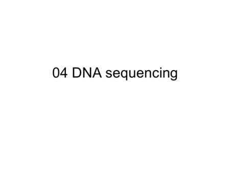 04 DNA sequencing.