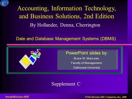 C By Hollander, Denna, Cherrington PowerPoint slides by: Bruce W. MacLean, Faculty of Management, Dalhousie University Accounting, Information Technology,
