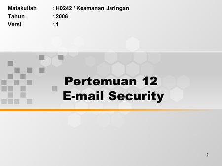 1 Pertemuan 12 E-mail Security Matakuliah: H0242 / Keamanan Jaringan Tahun: 2006 Versi: 1.