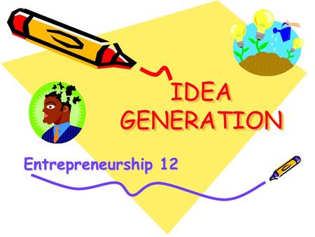 IDEA GENERATION Entrepreneurship 12
