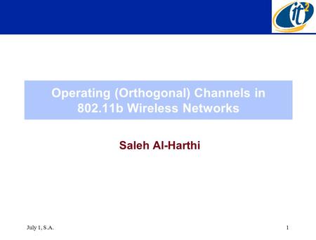 July 1, S.A.1 Operating (Orthogonal) Channels in 802.11b Wireless Networks Saleh Al-Harthi.