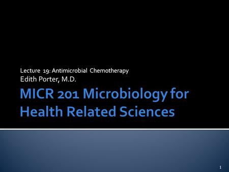 Lecture 19: Antimicrobial Chemotherapy Edith Porter, M.D. 1.