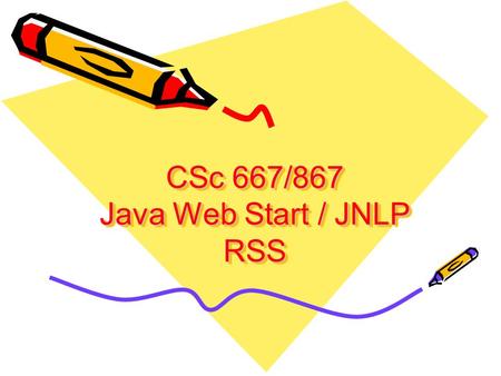 CSc 667/867 Java Web Start / JNLP RSS. Deploying Software with JNLP and Java Web Start Delivering client-side Java technology-based programs has recently.