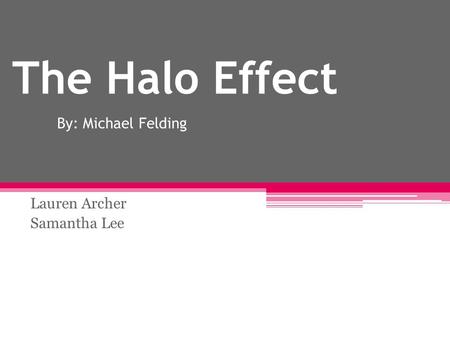 The Halo Effect By: Michael Felding Lauren Archer Samantha Lee.