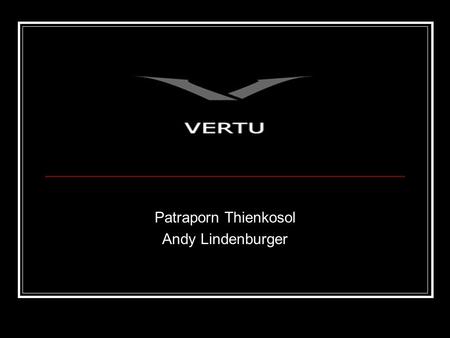Patraporn Thienkosol Andy Lindenburger. VERTU Born from an obsession First established in 1998 by Frank Nuovo, father of Nokia- branded exclusive handsets.