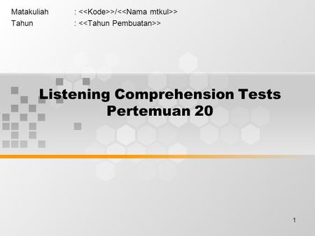 1 Listening Comprehension Tests Pertemuan 20 Matakuliah: >/ > Tahun: >