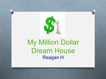 My Million Dollar Dream House Reagan H. How I Spent My Money I spent $1,000,000 on my dream house. My most expensive item was my house and my least expensive.