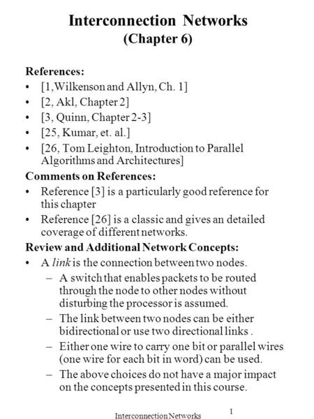 Interconnection Networks 1 Interconnection Networks (Chapter 6) References: [1,Wilkenson and Allyn, Ch. 1] [2, Akl, Chapter 2] [3, Quinn, Chapter 2-3]