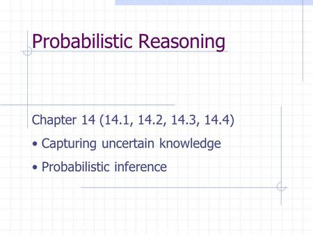 Probabilistic Reasoning Copyright, 1996 © Dale Carnegie & Associates, Inc. Chapter 14 (14.1, 14.2, 14.3, 14.4) Capturing uncertain knowledge Probabilistic.