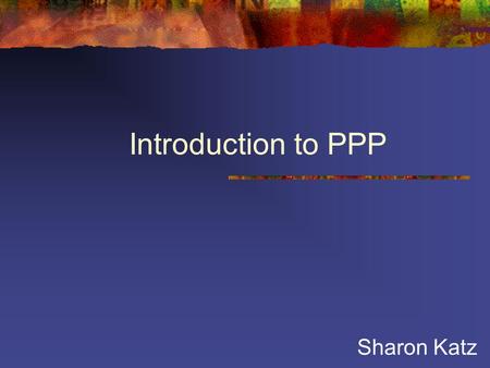 Introduction to PPP Sharon Katz. History Dial-up file transfer protocol Early 80`s: PC users begin to communicate through file transfer protocols: X-Modem.