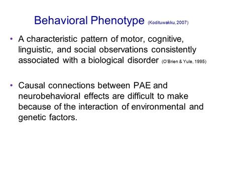 Behavioral Phenotype (Kodituwakku, 2007) A characteristic pattern of motor, cognitive, linguistic, and social observations consistently associated with.
