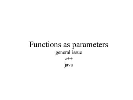 Functions as parameters general issue c++ java. What? Typically programmers use data structures as the means to give specific definition to a general.