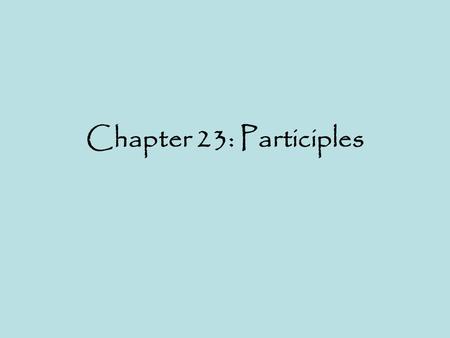 Chapter 23: Participles. What are participles? Verbal adjectives (adjectives formed from a verb stem) As an adjective, it must agree with what it’s modifying.