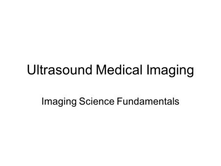 Ultrasound Medical Imaging Imaging Science Fundamentals.